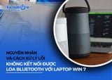 Lỗi không kết nối được loa Bluetooth với laptop win 7 do đâu?