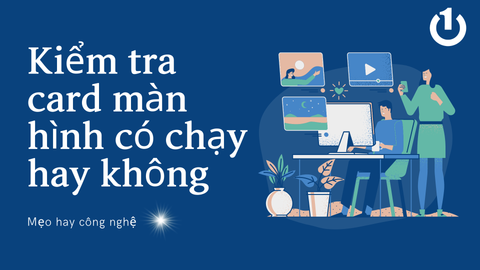 Kiểm tra card màn hình có chạy hay lỗi gì không nhanh chóng, đơn giản?