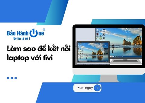 Làm sao để kết nối laptop với tivi đơn giản và nhanh chóng