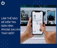 Làm thế nào để kiểm tra màn hình iPhone sau khi thay mới?