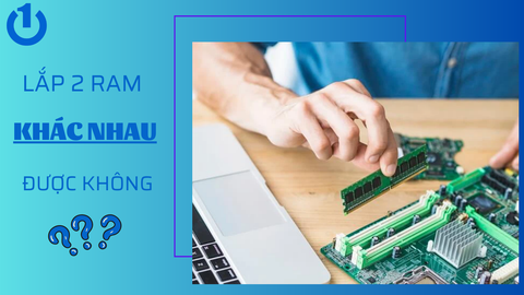 Lắp 2 RAM khác nhau được không? Có ảnh hưởng hiệu năng của máy?