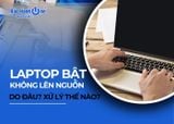 Lỗi laptop bật không lên nguồn do đâu? Đâu là giải pháp tiết kiệm