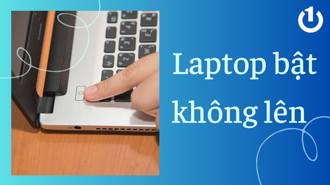 Nguyên nhân laptop bật không lên và cách khắc phục nhanh chóng