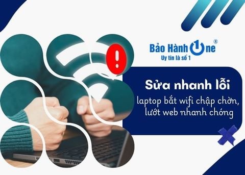 Sửa nhanh lỗi laptop bắt wifi chập chờn, lướt web nhanh chóng