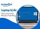 Laptop bị đơ và cách xử lý nhanh, khôi phục hoạt động