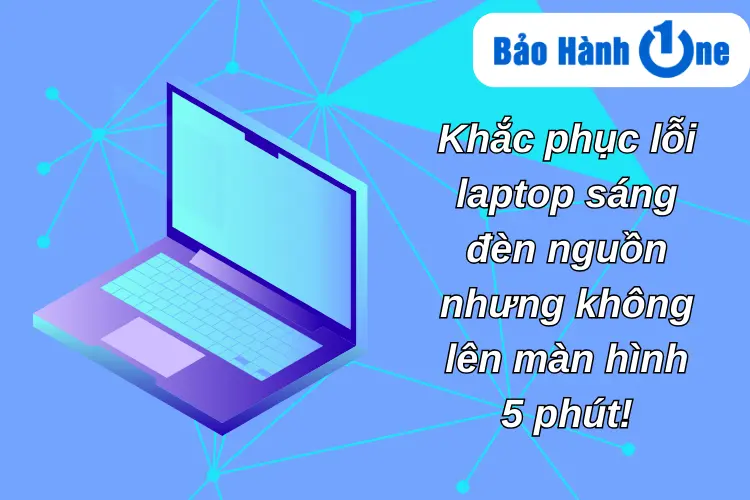 Khắc phục lỗi laptop sáng đèn nguồn nhưng không lên màn hình 5 phút!