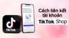 Cách Liên kết Tik Tok Shop với tài khoản cá nhân dễ dàng cho việc bán hàng