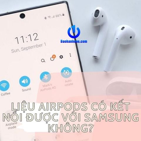 LIỆU AIRPODS CÓ KẾT NỐI ĐƯỢC VỚI SAMSUNG KHÔNG?