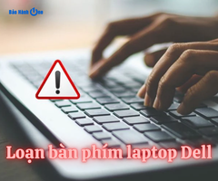 Loạn bàn phím laptop Dell khiến bạn đau đầu? Xử lý thế nào hiệu quả?