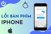 Nguyên nhân và cách khắc phục lỗi bàn phím iPhone nhanh chóng