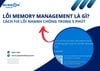 Lỗi Memory Management là gì? Cách FIX lỗi nhanh chóng trong 5 phút