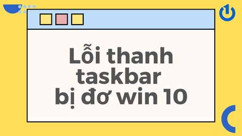 Top 8 cách khắc phục lỗi thanh taskbar bị đơ win 10