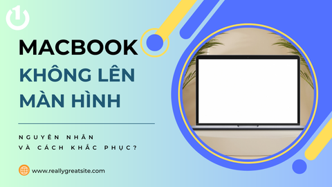 Cách khắc phục MacBook không lên màn hình hiệu quả 100%