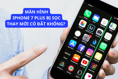 Giá thay màn hình iPhone 7 Plus bị sọc có đắt không và cách sửa chữa ít tốn kém