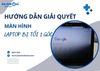 Hướng dẫn cách giải quyết khi màn hình laptop bị tối 1 góc