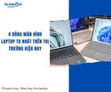 Top 4 dòng màn hình laptop to nhất trên thị trường hiện nay