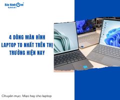 Top 4 dòng màn hình laptop to nhất trên thị trường hiện nay