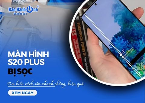 Sửa nhanh màn hình S20 Plus bị sọc nhanh chóng, hiệu quả