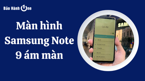 Fix lỗi màn hình Samsung Galaxy Note 9 ám màn hiệu quả