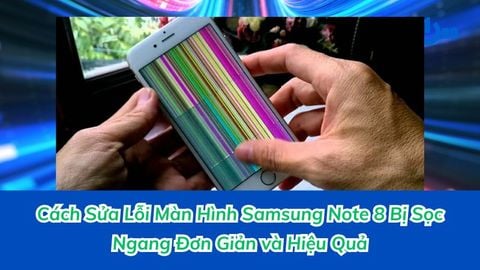 Cách Sửa Lỗi Màn Hình Samsung Note 8 Bị Sọc Ngang Đơn Giản và Hiệu Quả