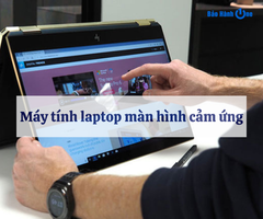 Máy tính laptop màn hình cảm ứng: Top sản phẩm nổi bật