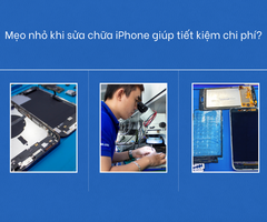 Mẹo nhỏ khi sửa chữa iPhone giúp tiết kiệm chi phí