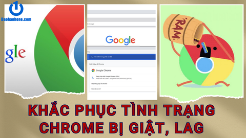 Cách khắc phục tình trạng Google Chrome bị giật, lag