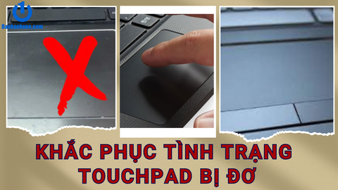 Sửa lỗi Touchpad bị đơ trên laptop