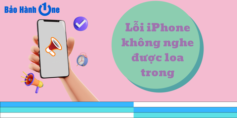 Cách khắc phục lỗi iPhone không nghe được loa trong đơn giản, hiệu quả