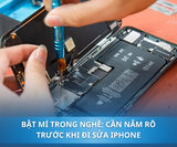 Bật mí trong nghề: cần nắm rõ trước khi đi sửa iPhone