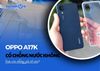 Oppo A17K có chống nước không? Dựa vào những yếu tố nào?