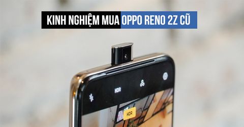 Góc giải đáp: Mua OPPO Reno 2Z cũ cần quan tâm điều gì?