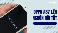 Oppo A37 lên nguồn rồi tắt phải làm thế nào? Cách sửa nhanh chóng