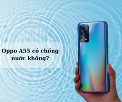 OPPO A55 có chống nước không? Đánh giá mức độ chống nước hiệu quả