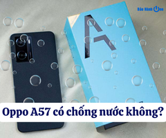 OPPO A57 có chống nước không? Cách bảo vệ máy khỏi nước