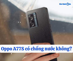 Oppo A77s có chống nước không? So sánh với các sản phẩm cùng phân khúc