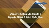 Oppo F1s Không Lên Nguồn: 9 Nguyên Nhân, 5 Cách Khắc Phục