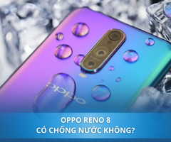 Oppo Reno 8 có chống nước không? Top 3 Oppo có khả năng chống nước tốt nhất