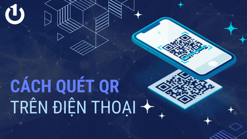 Mách bạn cách quét QR trên điện thoại siêu nhanh chóng
