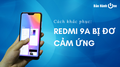 Cách xử lý Redmi 9A bị đơ cảm ứng hiệu quả bạn có thể thử