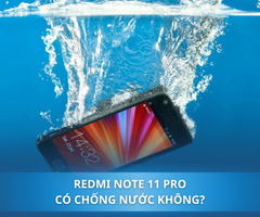 Xiaomi Redmi Note 11 Pro có chống nước không? Chúng ta cần làm gì khi máy bị vào nước