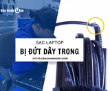 Sửa sạc laptop bị đứt dây trong nhanh chóng, hiệu quả bạn có thể thử