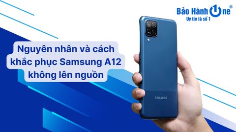 Nguyên nhân và cách khắc phục Samsung A12 không lên nguồn