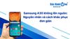 Samsung A30 không lên nguồn: Nguyên nhân và cách khắc phục đơn giản