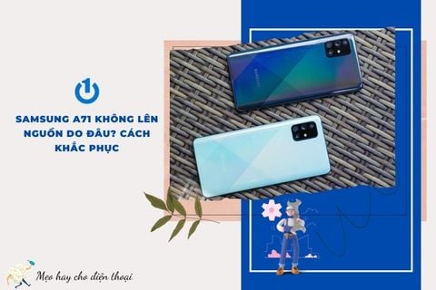 Samsung A71 không lên nguồn do đâu? Cách sửa lỗi nhanh