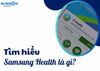 Tìm hiểu Samsung Health là gì? Những tính năng nổi bật