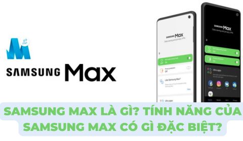 Samsung Max là gì? Tính năng của Samsung max có gì đặc biệt?