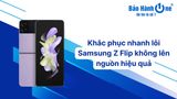 Khắc phục nhanh lỗi Samsung Z Flip không lên nguồn hiệu quả