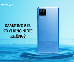 Samsung A12 có chống nước không? Hướng dẫn cách xử lý khi bị vào nước