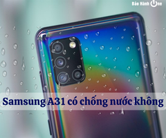 Samsung A31 có chống nước không? Đánh giá ưu điểm nổi bật của máy